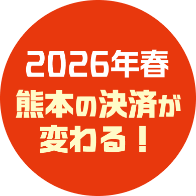 2026年春 熊本の決済が変わる！